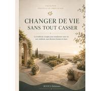 Changer de vie sans tout casser: Le workbook complet pour transformer votre vie avec méthode, sans décision brutale ni chaos (Collection Nouvelle Vie Après 50 Ans)