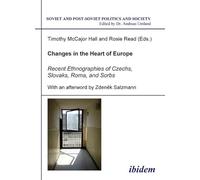 Changes in the Heart of Europe: Recent Ethnographies of Czechs, Slovaks, Roma, and Sorbs (Soviet and Post-Soviet Politics and Society 23)
