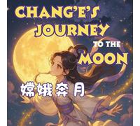 Chang'e's Journey to the Moon: Chinese Mythology Stories for Kids in Eglish, Chinese, and Pinyin (English-Chinese Bilingual Kids' Books)