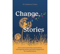 ChangeStories: How to have powerful conversations, tell inspiring stories and build engagement for transformation