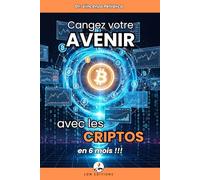 CHANGEZ VOTRE AVENIR AVEC LES CRYPTOS EN 6 MOIS: Le guide étape par étape pour investir à partir de moins de 100 € et se constituer un patrimoine