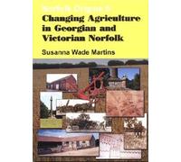 Changing Agriculture in Georgian and Victorian Norfolk: No. 6 (Norfolk Origins)