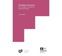 Changing Assessment: How to Design Curriculum for Human Flourishing: 6 (IBE on Curriculum, Learning, and Assessment, 6)