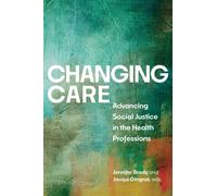 Changing Care : Advancing Social Justice in the Health Professions