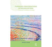 Changing Conversations in Organizations: A Complexity Approach to Change (Complexity and Emergence in Organizations)