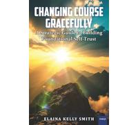 Changing Course Gracefully: A Strategic Guide to Building Foundational Self-Trust