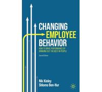 Changing Employee Behavior : How to Drive Performance by Bringing out the Best in People