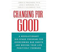Changing for Good: A Revolutionary Six-Stage Program for Overcoming Bad Habits and Moving Your Life Positively Forward by James O. Prochaska (2007-04-24)