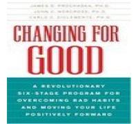 Changing for Good: A Revolutionary Six-Stage Program for Overcoming Bad Habits and Moving Your Life Positively Forward
