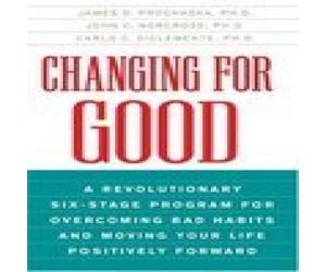Changing for Good: A Revolutionary Six-Stage Program for Overcoming Bad Habits and Moving Your Life Positively Forward
