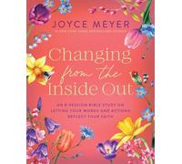 Changing from the Inside Out: An 8-W ible Study on Letting Your Words and Actions Reflect Your Faith