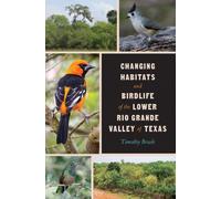Changing Habitats and Birdlife of the Lower Rio Grande Valley of Texas