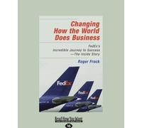 Changing How the World Does Business: FedEx's Incredible Journey to Success - The Inside Story