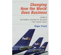 Changing How the World Does Business: Fedex's Incredible Journey to Success - The Inside Story (AGENCY/DISTRIBUTED)