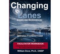 Changing Lanes Exercise - Facilitator Workbook: A Scenario-Based Exercise Companion for Changing Lanes: A Transition into Critical Infrastructure ... Lanes: Critical Infrastructure Cyber Defense)