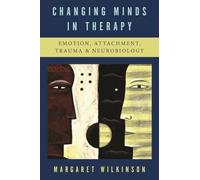Changing Minds in Therapy: Emotion, Attachment, Trauma, and Neurobiology (Norton Series on Interpersonal Neurobiology): 0