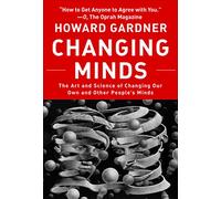 Changing Minds: The Art and Science of Changing Our Own and Other Peoples Minds (Leadership for the Common Good)