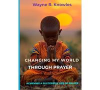 Changing My World Through Prayer: A Handbook for a Successful Prayer Life and Ministry