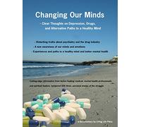 Changing Our Minds - Clear Thoughts on Depression, Drugs and Alternative Paths to a Healthy Mind