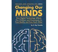 Changing Our Minds: How Digital Technology Affects Our Children and Disconnects Us from Reality and from Each Other