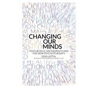 Changing Our Minds: Psychedelic Sacraments and the New Psychotherapy