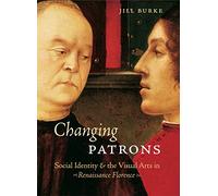 Changing Patrons: Social Identity and the Visual Arts in Renaissance Florence