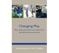 Changing Play: Play, Media And Commercial Culture From The 1950S To The Present Day