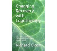 Changing Recovery with Logotherapy: Using the Logobridge for Conceptualizing and Treating Complex Trauma