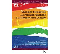 Changing Sexualities and Parental Functions in the Twenty-First Century: Changing Sexualities, Changing Parental Functions (Psychoanalysis and Women Series)
