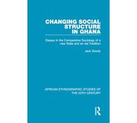Changing Social Structure in Ghana: Essays in the Comparative Sociology of a new State and an old Tradition: 32 (African Ethnographic Studies of the 20th Century)