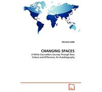 CHANGING SPACES: A White Counsellors Journey Through Race Culture and Difference; An Autobiography