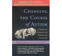 Changing the Course of Autism: A Scientific Approach to Treating Your Autistic Child: A Scientific Approach for Parents and Physicians: A Scientific Approach for Parents & Physicians