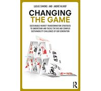 Changing the Game: Sustainable Market Transformation Strategies to Understand and Tackle the Big and Complex Sustainability Challenges of Our Generation