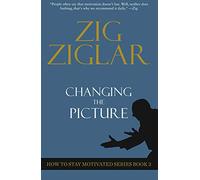 Changing the Picture: How to Stay Motivated (How to Stay Motivated Series Series): How to Stay Motivated Book 3