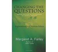 Changing the Questions: Explorations in Christian Ethics by Margaret A Farley (2015-05-31)