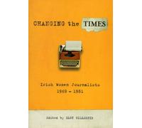 Changing the Times : Irish Women Journalists 1969-1981