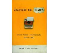 Changing the Times: Irish Women Journalists 1969-1981