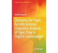 Changing the Topic: An Interactional Linguistics Analysis of Topic Flow in English Conversation (Corpus Linguistics and Pragmatics)