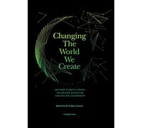 Changing The World We Create: Beyond climate crises, polarised societies and failed leadership