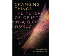 Changing Things : The Future of Objects in a Digital World