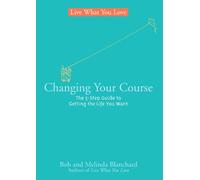 Changing Your Course: The 5-step Guide to Getting the Life You Want (Live What You Love)