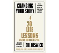 Changing Your Story: How To Take Control Of Your Life, Create Change And Achieve Your Goals