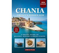 CHANIA TRAVEL GUIDE 2026: Hidden Beaches, Historic Streets and Insider Tips for Experiencing Authentic Cretan Life (Roamwise Travel)