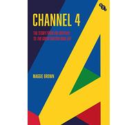 Channel 4:A History: from Big Brother to The Great British Bake Off: The Story from Big Brother to The Great British Bake Off