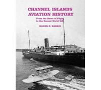Channel Islands Aviation History : From the Dawn of Flight to the Second World War