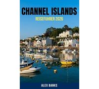 CHANNEL ISLANDS REISEFÜHRER 2026: Erkunden Sie die Kanalinseln wie ein Einheimischer - kulturelle Einblicke, historische Sehenswürdigkeiten, geheime ... die Sie nirgendwo sonst fi