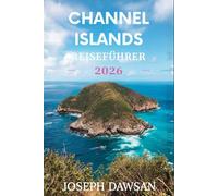 CHANNEL ISLANDS REISEFÜHRER 2026: Insider-Reiseführer für Jersey, Guernsey, Sark und Alderney - mit Top-Attraktionen, Geheimtipps, malerischen ... und stressfreier Reiseplanung für Erstbes