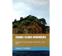 CHANNEL ISLANDS REMEMBERED: ISANDS OF ISOLATION, SURVIVAL, AND SEA (National Parks Remembered)