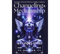 CHANNELING & MEDIUMSHIP: Opening Conscious Pathways to Higher Guidance (ADVANCED SERIES - Mastery, Multidimensional Healing & Soul Work)