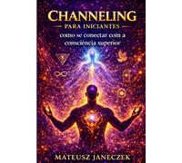 Channeling para iniciantes - como se conectar com a consciência superior